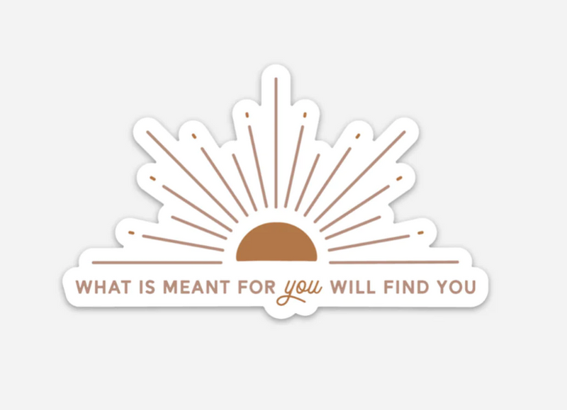What Is Meant For You Sticker
